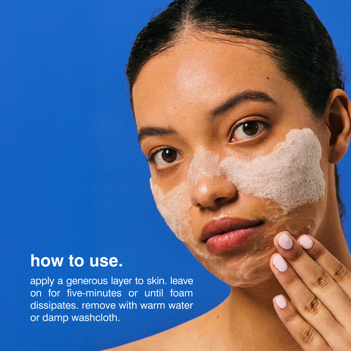 foaming reset mask how to use infographic apply a generous layer to skin. leave on for five-minutes or until foam dissipates. remove with warm water or damp washcloth.